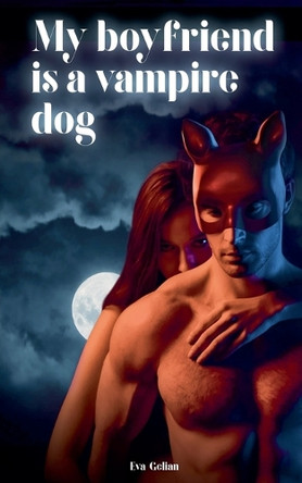 My Boyfriend Is a Vampire Dog by Eva Gelian 9798227247629