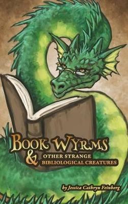 Book Wyrms & Other Strange Bibliological Creatures: A Field Guide by Jessica Feinberg 9781684196807
