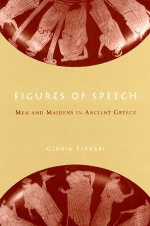 Figures of Speech: Men and Maidens in Ancient Greece by Gloria Ferrari