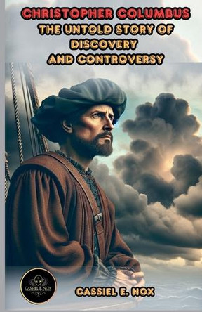 Christopher Columbus: The Untold Story of Discovery and Controversy by Cassiel E Nox 9798227814623