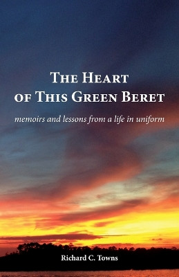 The Heart of This Green Beret by Richard C Towns 9781959563112