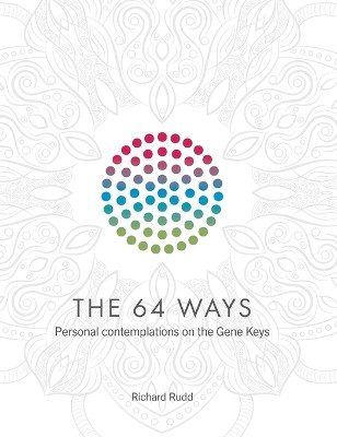 The 64 Ways: Personal Contemplations on the Gene Keys by Richard Rudd 9781913820077