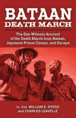 Bataan Death March: The Eye-Witness Account of the Death March from Bataan and the Narrative of Experiences in Japanese Prison Camps and of Eventual Escape by William E Dyess 9781088143513