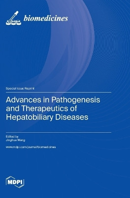Advances in Pathogenesis and Therapeutics of Hepatobiliary Diseases by Jinghua Wang 9783036577395
