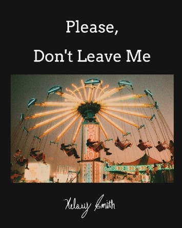 Please, Don't Leave Me by Kelsey Smith 9798211148772