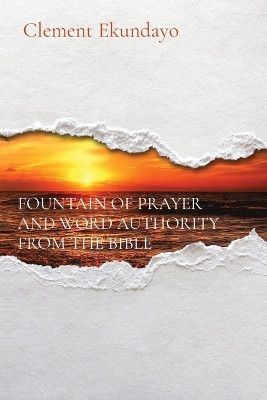 Fountain of Prayer and Word Authority from the Bible by Clement Ekundayo 9781088180563