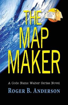 The Map Maker: A Code Name Walter Series Novel by Roger B Anderson 9781614935759