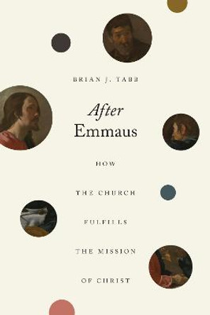 After Emmaus: How the Church Fulfills the Mission of Christ by Brian J. Tabb