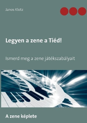 Legyen a zene a Tied!: Ismerd meg a zene jatekszabalyait by Janos Klotz 9783752685268