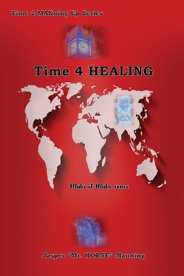 Time 4 Healing: Make it Make Sense by Jasper Manning 9798890910356