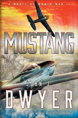 Mustang: A Novel of World War II by John J Dwyer 9781633734272