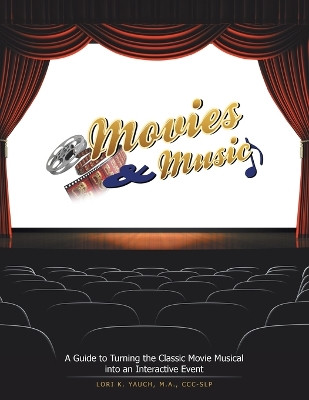 Movies and Music: A Guide to Turning the Classic Movie Musical Into an Interactive Event by M a CCC-Slp Yauch, Lori 9781483434506