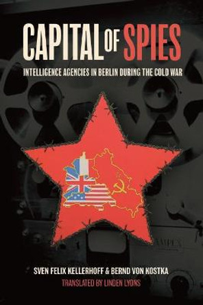 Capital of Spies: Intelligence Agencies in Berlin During the Cold War by Bernd von Kostka