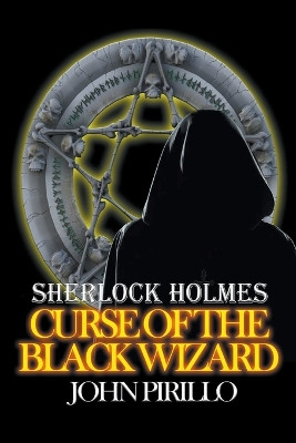 Sherlock Holmes, Curse of the Black Wizard by John Pirillo 9798223112020