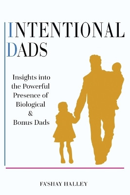 Intentional Dads: Insights into the Powerful Presence of Biological and Bonus Dads by Fa'shay Halley 9798985959475