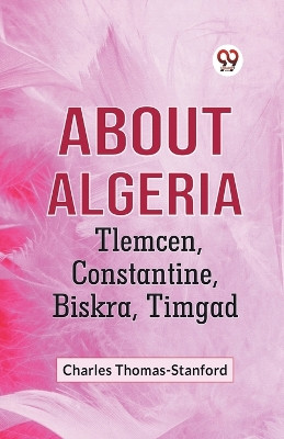 About Algeria Tlemcen, Constantine, Biskra, Timgad by Thomas-Stanford Charles 9789359950105