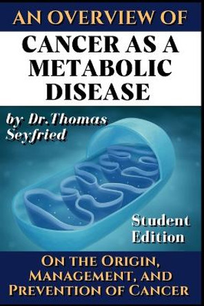 Cancer as a Metabolic Disease: On the Origin, Management and Prevention of Cancer. Student Edition by Johnny Rockermeier 9798890089069