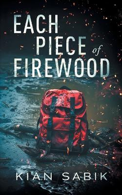 Each Piece of Firewood by Kian Sabik 9798986686479
