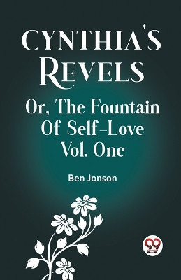 Cynthia's Revels Or, The Fountain Of Self-Love Vol. One by Ben Jonson 9789361158971