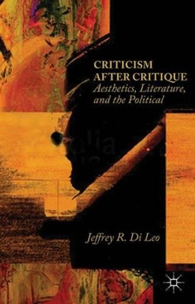 Criticism after Critique: Aesthetics, Literature, and the Political by Jeffrey R. Di Leo 9781137428769