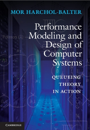Performance Modeling and Design of Computer Systems: Queueing Theory in Action by Mor Harchol-Balter 9781107027503
