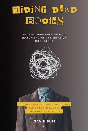 Hiding Dead Bodies: Your No-Nonsense Path to Search Engine Optimisation (SEO) Glory by Gavin Duff 9781835561607