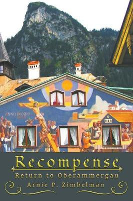 Recompense: Return to Oberammergau by Arnie P Zimbelman 9781949362091