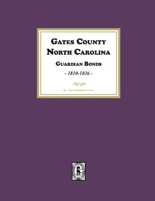 Gates County. North Carolina Guardian Bonds, 1810-1836 by Fouts 9781639142095