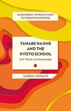 Tanabe Hajime and the Kyoto School: Self, World, and Knowledge by Dr Takeshi Morisato