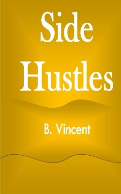 Side Hustles by B Vincent 9781648304552