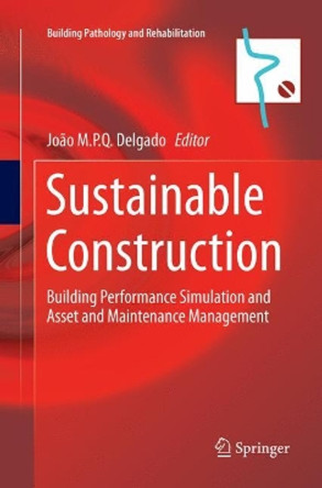 Sustainable Construction: Building Performance Simulation and Asset and Maintenance Management by Joao M.P.Q. Delgado 9789811092190