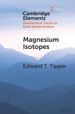 Magnesium Isotopes: Tracer for the Global Biogeochemical Cycle of Magnesium Past and Present or Archive of Alteration? by Edward T. Tipper 9781108994309