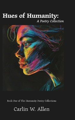 Hues of Humanity: A Poetry Collection by Carlin W Allen 9798869291707