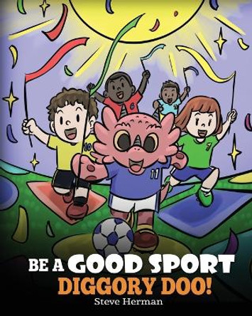 Be A Good Sport, Diggory Doo!: A Story About Good Sportsmanship and How To Handle Winning and Losing by Steve Herman 9781649161109