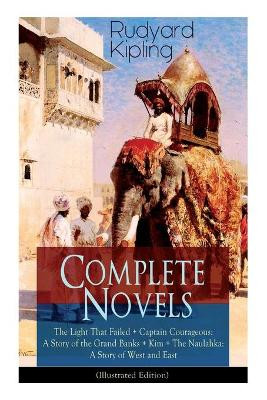 Complete Novels of Rudyard Kipling: The Light That Failed + Captain Courageous: A Story of the Grand Banks + Kim + The Naulahka: A Story of West and East (Illustrated): Including Stalky & Co. by Rudyard Kipling 9788026891628