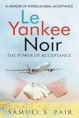 Le Yankee Noir: The Power of Acceptance by Samuel E Pair 9798988194705