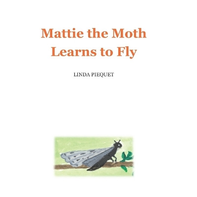 Mattie the Moth Learns to Fly by Linda Piequet 9781737940906