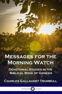 Messages for the Morning Watch: Devotional Studies in the Biblical Book of Genesis by Charles Gallaudet Trumbull 9781789872859
