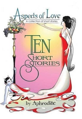Aspects of Love: A Collection of Short Stories by Margaret Montrose Aphrodite 9781936442294