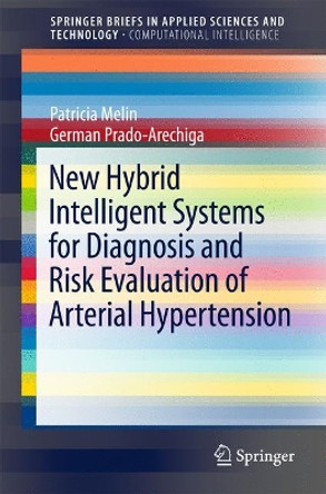 New Hybrid Intelligent Systems for Diagnosis and Risk Evaluation of Arterial Hypertension by Patricia Melin 9783319611488