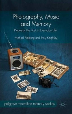 Photography, Music and Memory: Pieces of the Past in Everyday Life by Michael Pickering 9781137441201