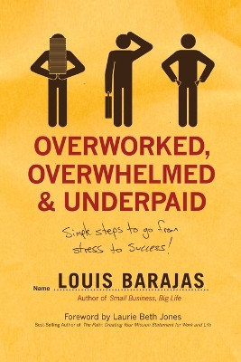 Overworked, Overwhelmed, and Underpaid: Simple Steps to Go From Stress to Success by Louis Barajas 9781595551665
