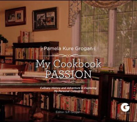 My Cookbook Passion: Culinary History and Adventure in Exploring My Collection by Pamela Kure Grogan