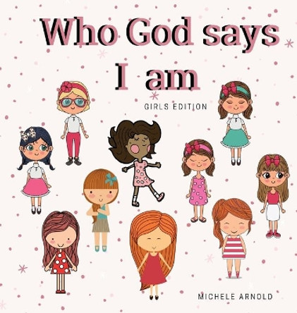 Who God says I am - Girls Edition by Michele Arnold 9781735137391