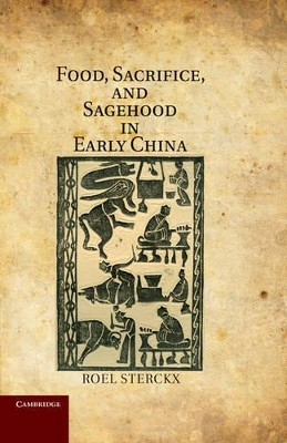 Food, Sacrifice, and Sagehood in Early China by Roel Sterckx 9781107001718