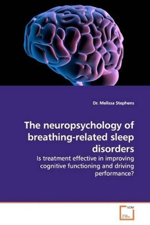 The Neuropsychology of Breathing-Related Sleep Disorders by Dr Melissa Stephens 9783639155853 The Neuropsychology of Breathing-Related Sleep Disorders by Dr Melissa Stephens 9783639155853