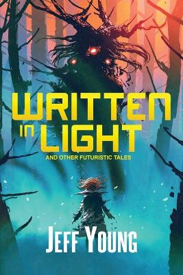 Written in Light: And Other Futuristic Tales by Jeff Young 9781949691375