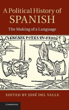 A Political History of Spanish: The Making of a Language by Jose Del Valle 9781107005730