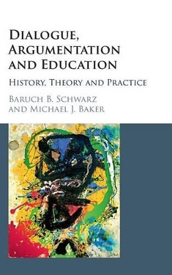 Dialogue, Argumentation and Education: History, Theory and Practice by Baruch B. Schwarz 9781107141810