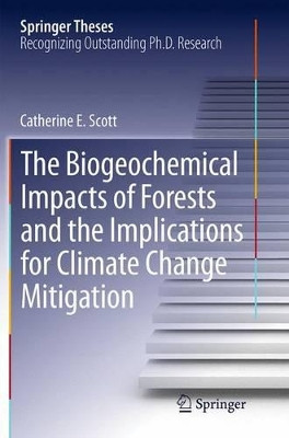 The Biogeochemical Impacts of Forests and the Implications for Climate Change Mitigation by Catherine E. Scott 9783319362144